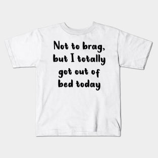 Not To Brag But I Totally Got Out Of Bed Today Kids T-Shirt